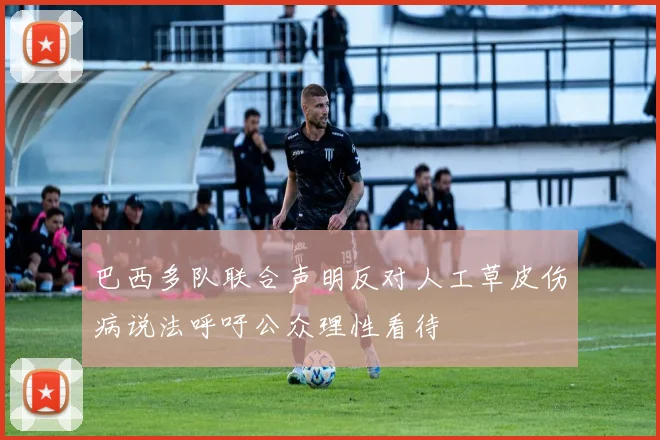 巴西多队联合声明反对人工草皮伤病说法呼吁公众理性看待