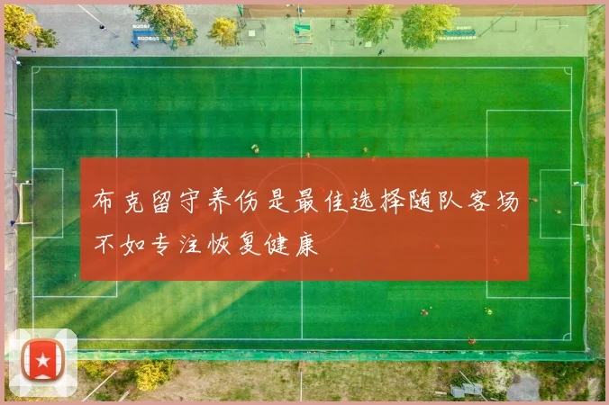 布克留守养伤是最佳选择随队客场不如专注恢复健康