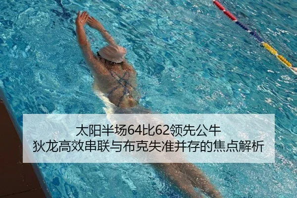 太阳半场64比62领先公牛 狄龙高效串联与布克失准并存的焦点解析